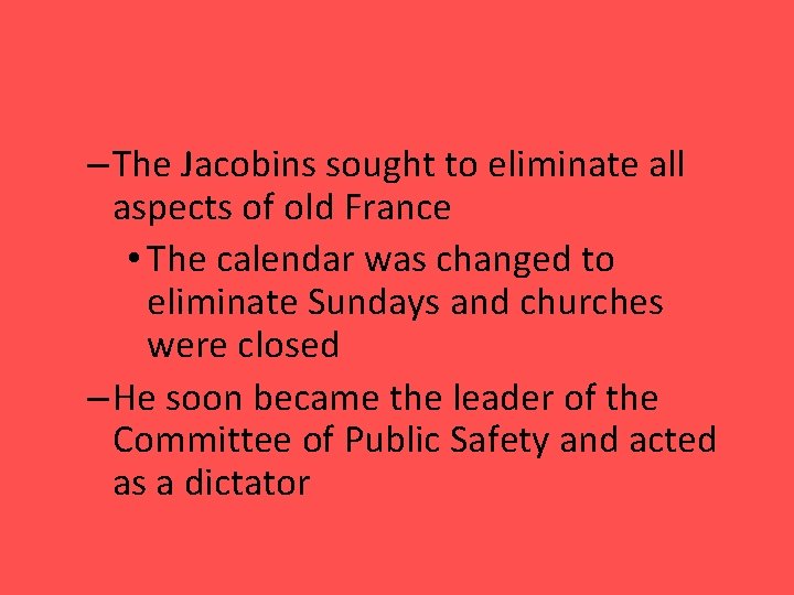 – The Jacobins sought to eliminate all aspects of old France • The calendar
