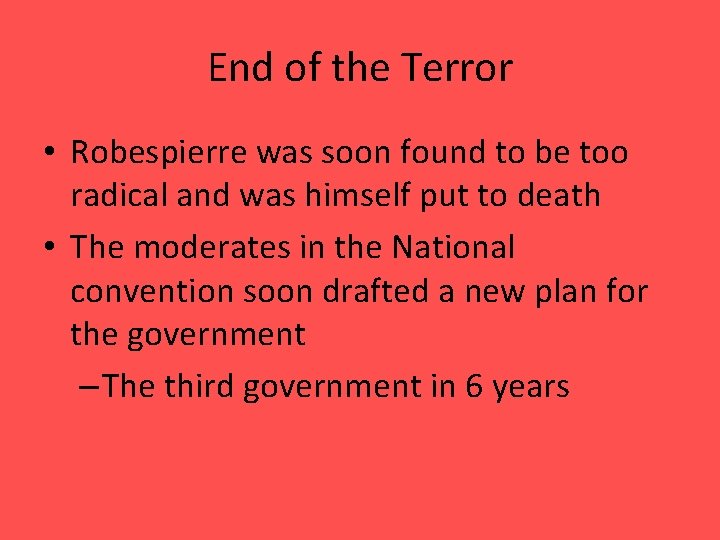 End of the Terror • Robespierre was soon found to be too radical and
