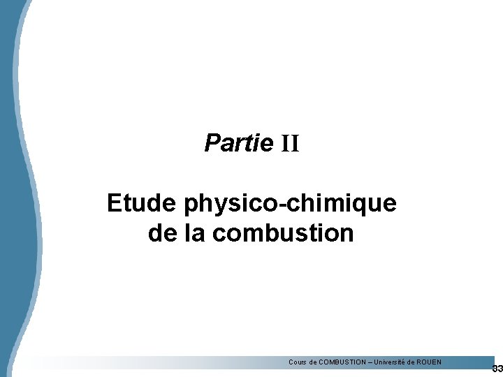 Partie II Etude physico-chimique de la combustion Cours de COMBUSTION – Université de ROUEN