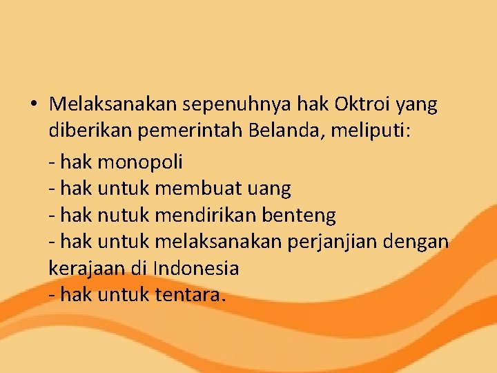  • Melaksanakan sepenuhnya hak Oktroi yang diberikan pemerintah Belanda, meliputi: - hak monopoli