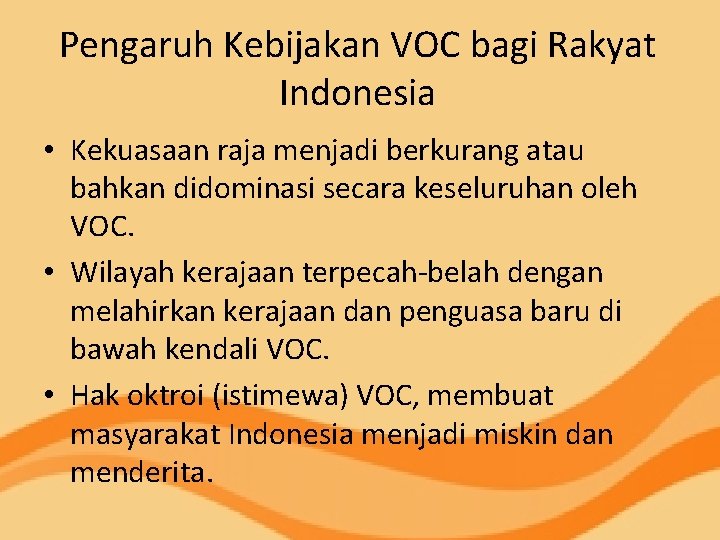 Pengaruh Kebijakan VOC bagi Rakyat Indonesia • Kekuasaan raja menjadi berkurang atau bahkan didominasi