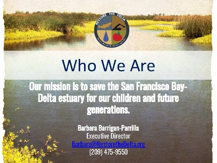 Who We Are Our mission is to save the San Francisco Bay. Delta estuary
