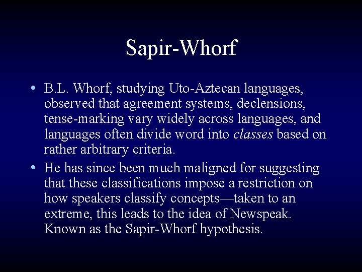 Sapir-Whorf • B. L. Whorf, studying Uto-Aztecan languages, observed that agreement systems, declensions, tense-marking