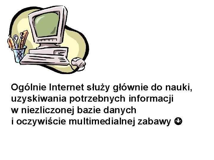 Ogólnie Internet służy głównie do nauki, uzyskiwania potrzebnych informacji w niezliczonej bazie danych i