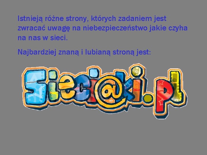 Istnieją różne strony, których zadaniem jest zwracać uwagę na niebezpieczeństwo jakie czyha na nas