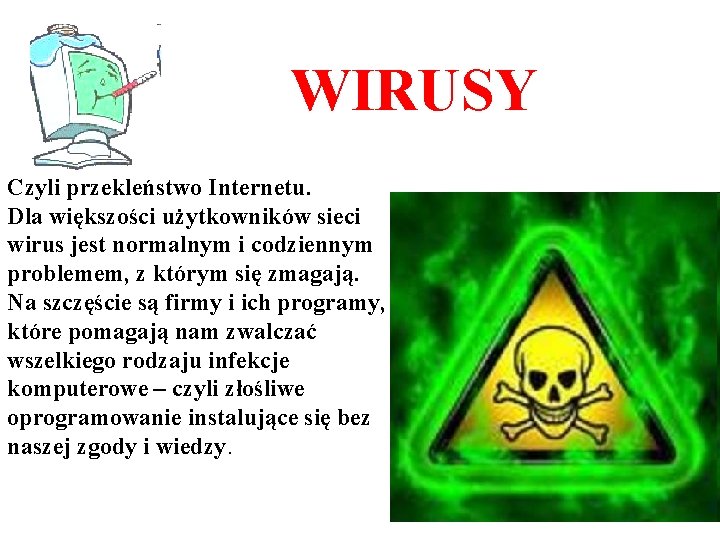 WIRUSY Czyli przekleństwo Internetu. Dla większości użytkowników sieci wirus jest normalnym i codziennym problemem,