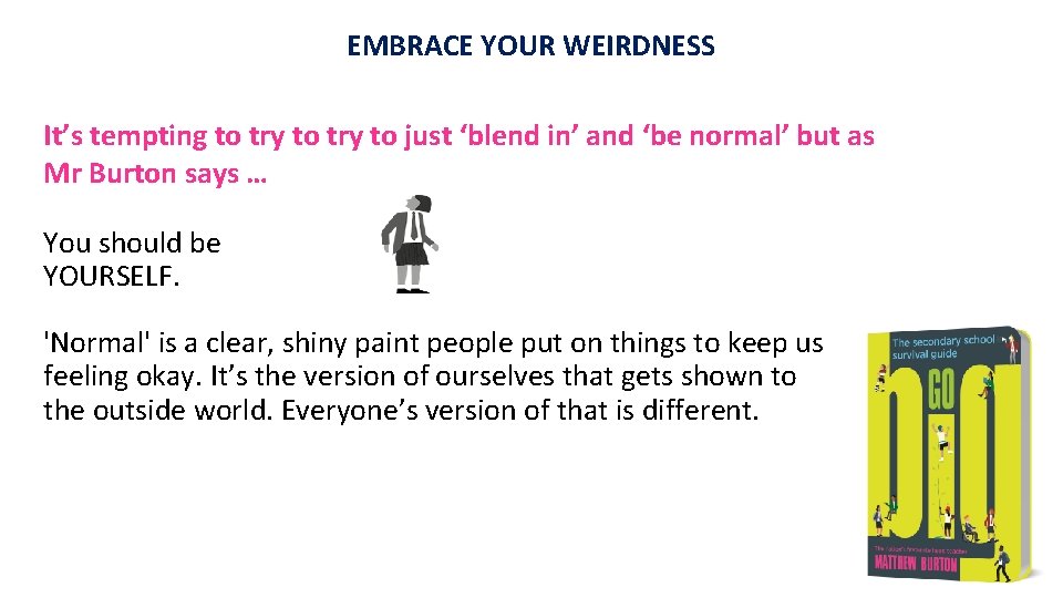 EMBRACE YOUR WEIRDNESS It’s tempting to try to just ‘blend in’ and ‘be normal’