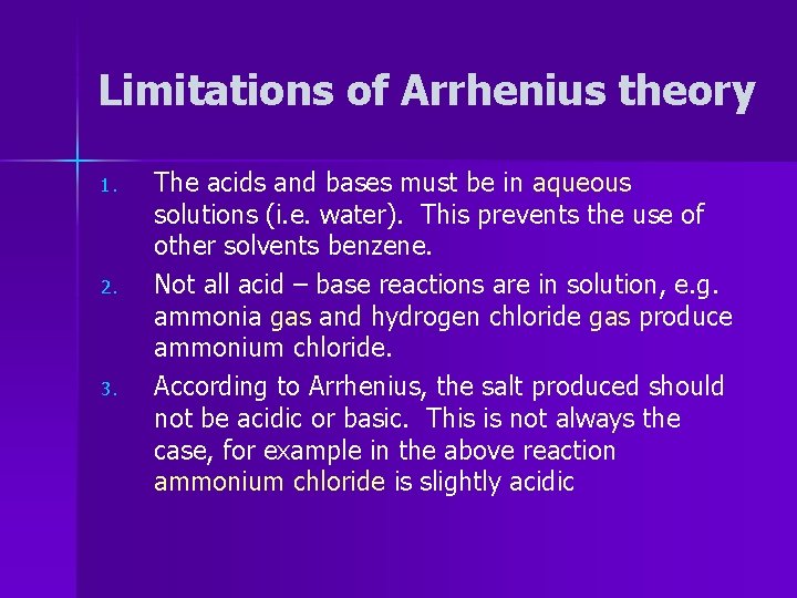 Limitations of Arrhenius theory 1. 2. 3. The acids and bases must be in