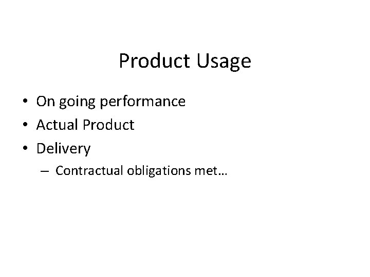 Product Usage • On going performance • Actual Product • Delivery – Contractual obligations