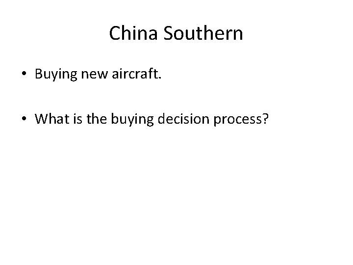 China Southern • Buying new aircraft. • What is the buying decision process? 