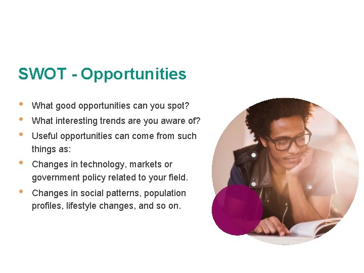 SWOT - Opportunities • • • What good opportunities can you spot? • Changes
