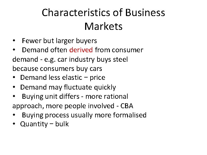 Characteristics of Business Markets • Fewer but larger buyers • Demand often derived from