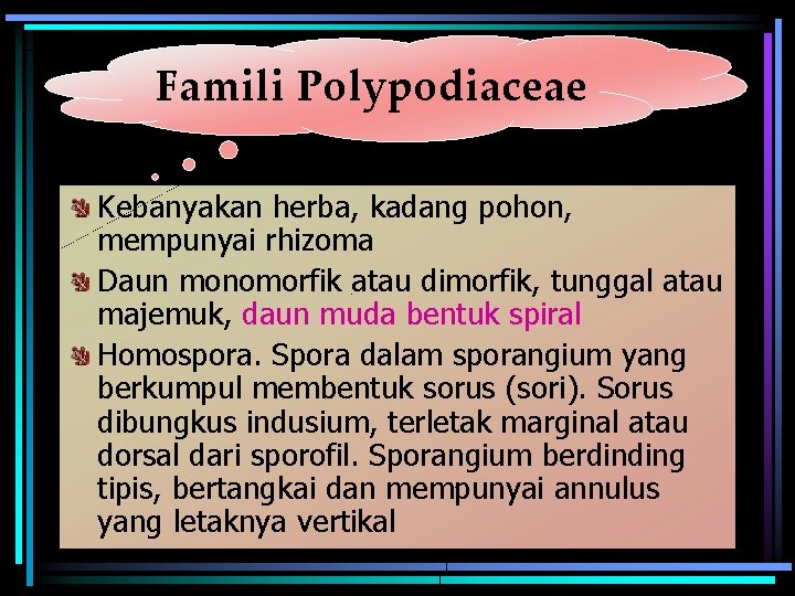Famili Polypodiaceae Kebanyakan herba, kadang pohon, mempunyai rhizoma Daun monomorfik atau dimorfik, tunggal atau