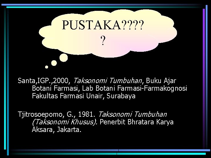 PUSTAKA? ? ? Santa, IGP. , 2000, Taksonomi Tumbuhan, Buku Ajar Botani Farmasi, Lab