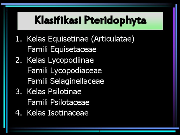 Klasifikasi Pteridophyta 1. Kelas Equisetinae (Articulatae) Famili Equisetaceae 2. Kelas Lycopodiinae Famili Lycopodiaceae Famili