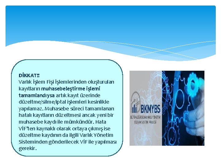 DİKKAT!! Varlık İşlem Fişi İşlemlerinden oluşturulan kayıtların muhasebeleştirme işlemi tamamlandıysa artık kayıt üzerinde düzeltme/silme/iptal