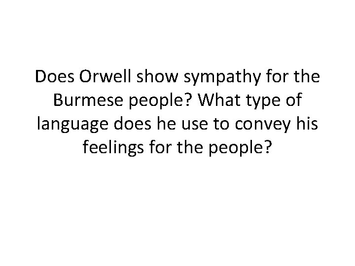 Does Orwell show sympathy for the Burmese people? What type of language does he