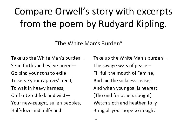 Compare Orwell’s story with excerpts from the poem by Rudyard Kipling. “The White Man’s