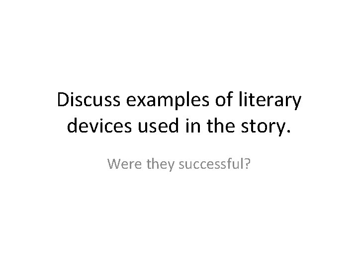 Discuss examples of literary devices used in the story. Were they successful? 