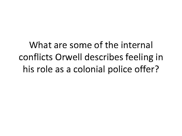 What are some of the internal conflicts Orwell describes feeling in his role as