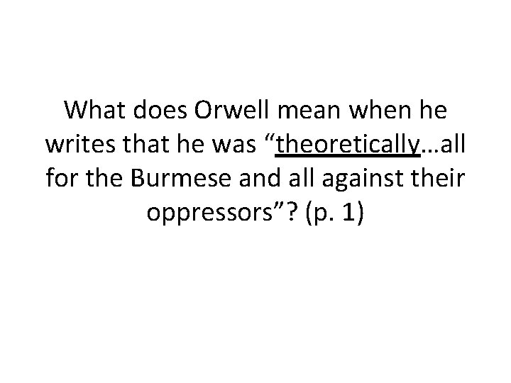 What does Orwell mean when he writes that he was “theoretically…all for the Burmese