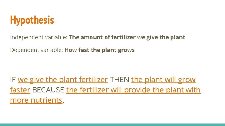 Hypothesis Independent variable: The amount of fertilizer we give the plant Dependent variable: How