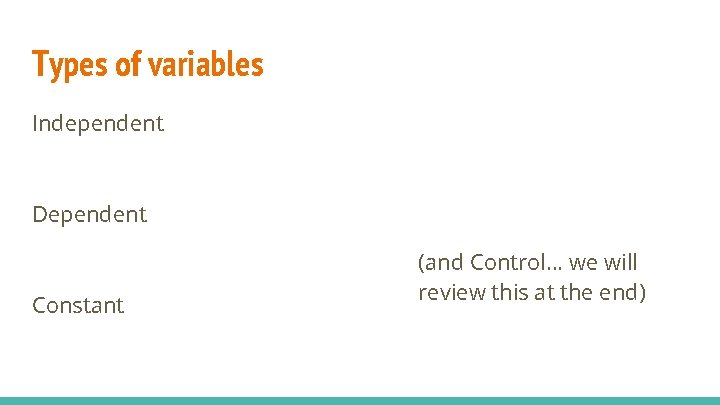 Types of variables Independent Dependent Constant (and Control… we will review this at the