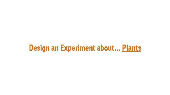 Design an Experiment about… Plants 
