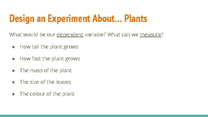 Design an Experiment About… Plants What would be our dependent variable? What can we