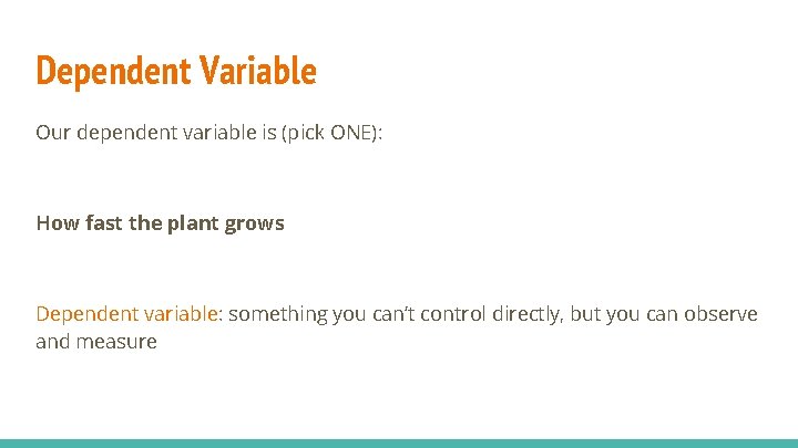 Dependent Variable Our dependent variable is (pick ONE): How fast the plant grows Dependent