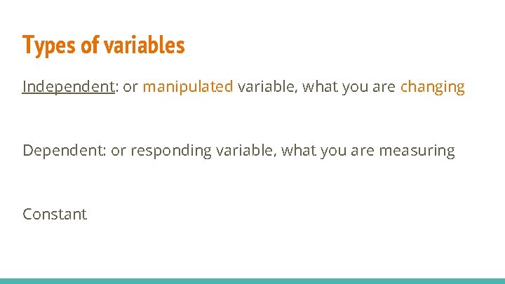Types of variables Independent: or manipulated variable, what you are changing Dependent: or responding