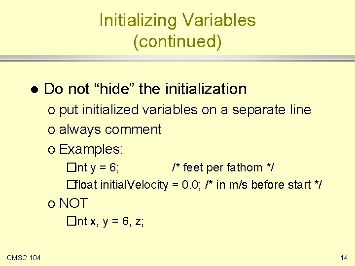 Initializing Variables (continued) l Do not “hide” the initialization o put initialized variables on