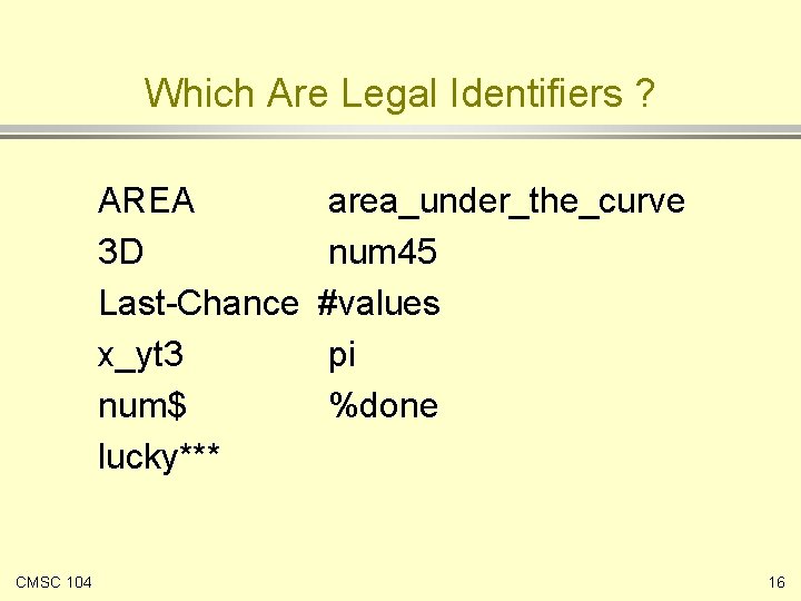 Which Are Legal Identifiers ? AREA 3 D Last-Chance x_yt 3 num$ lucky*** CMSC