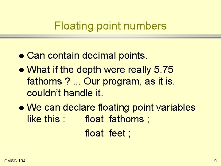 Floating point numbers Can contain decimal points. l What if the depth were really