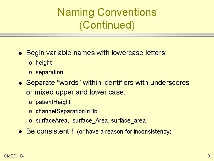 Naming Conventions (Continued) l Begin variable names with lowercase letters: o height o separation