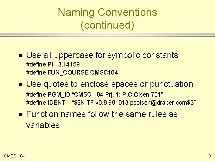 Naming Conventions (continued) l Use all uppercase for symbolic constants #define PI 3. 14159