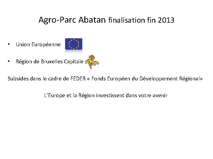 Agro-Parc Abatan finalisation fin 2013 • Union Européenne • Région de Bruxelles Capitale Subsides