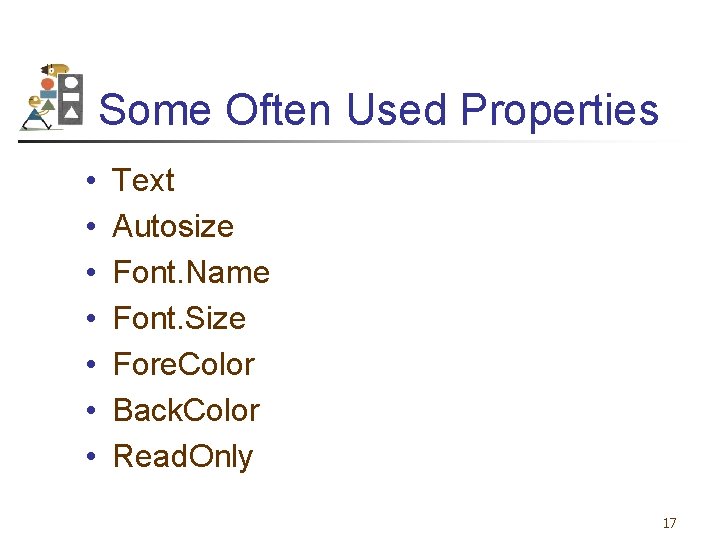 Some Often Used Properties • • Text Autosize Font. Name Font. Size Fore. Color