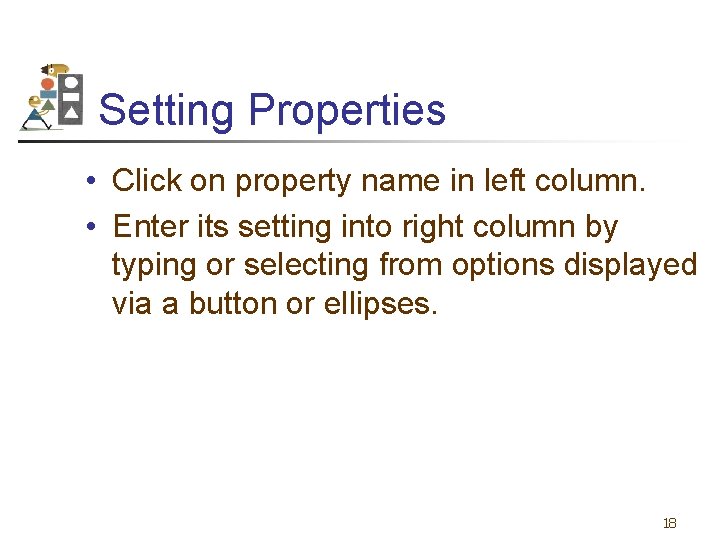 Setting Properties • Click on property name in left column. • Enter its setting