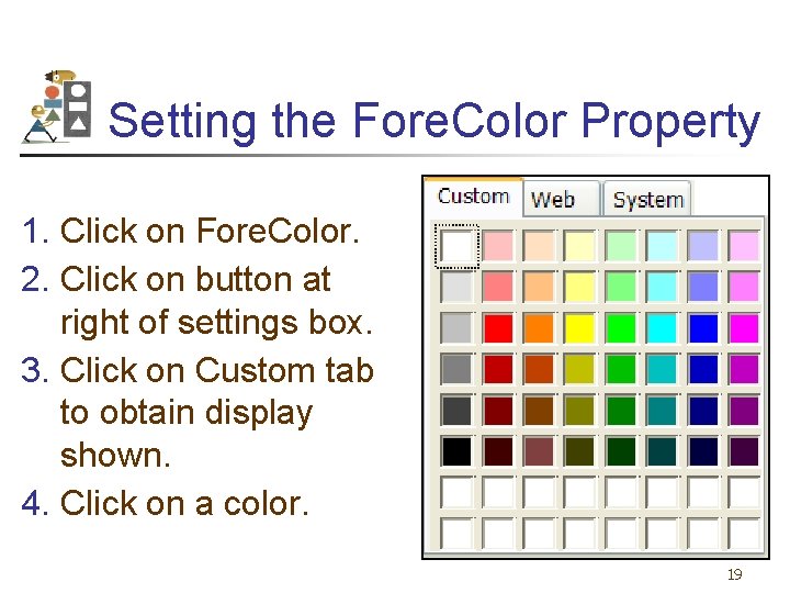 Setting the Fore. Color Property 1. Click on Fore. Color. 2. Click on button