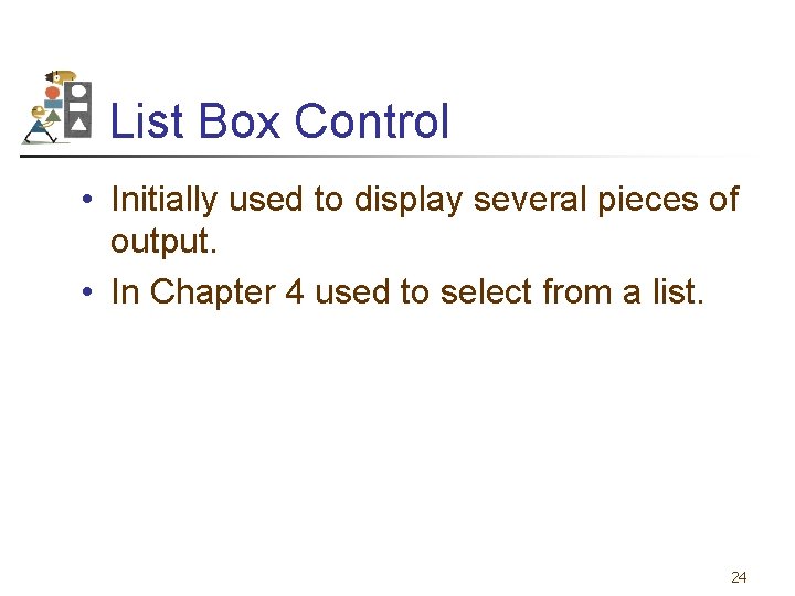 List Box Control • Initially used to display several pieces of output. • In