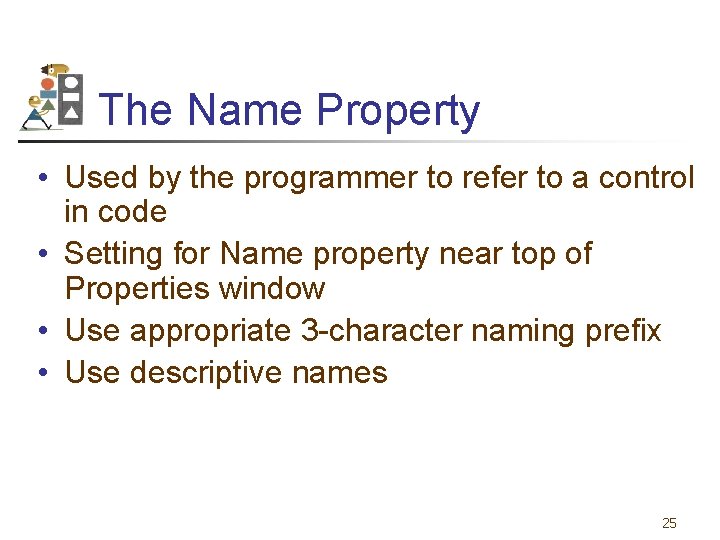 The Name Property • Used by the programmer to refer to a control in
