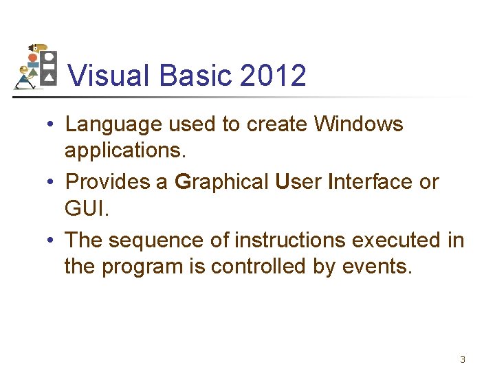 Visual Basic 2012 • Language used to create Windows applications. • Provides a Graphical