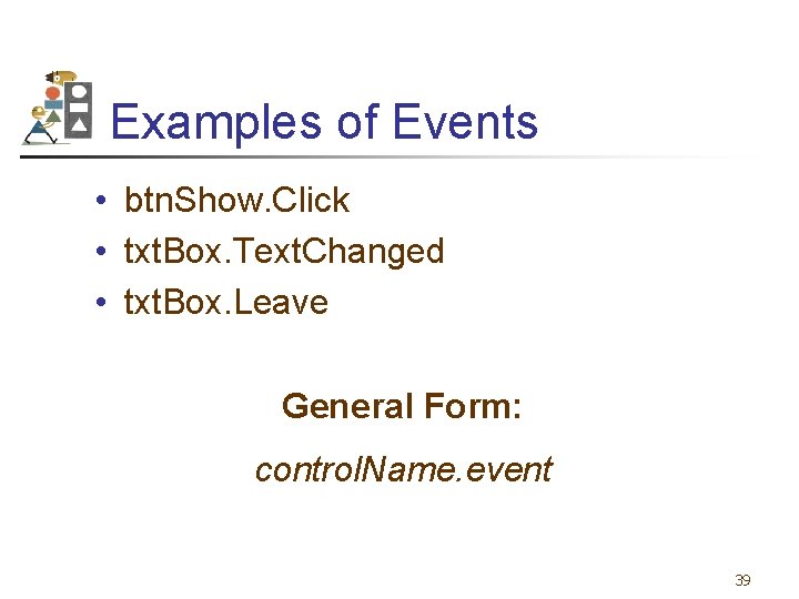 Examples of Events • btn. Show. Click • txt. Box. Text. Changed • txt.