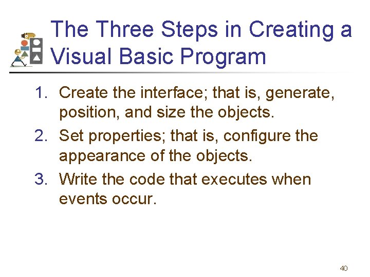 The Three Steps in Creating a Visual Basic Program 1. Create the interface; that