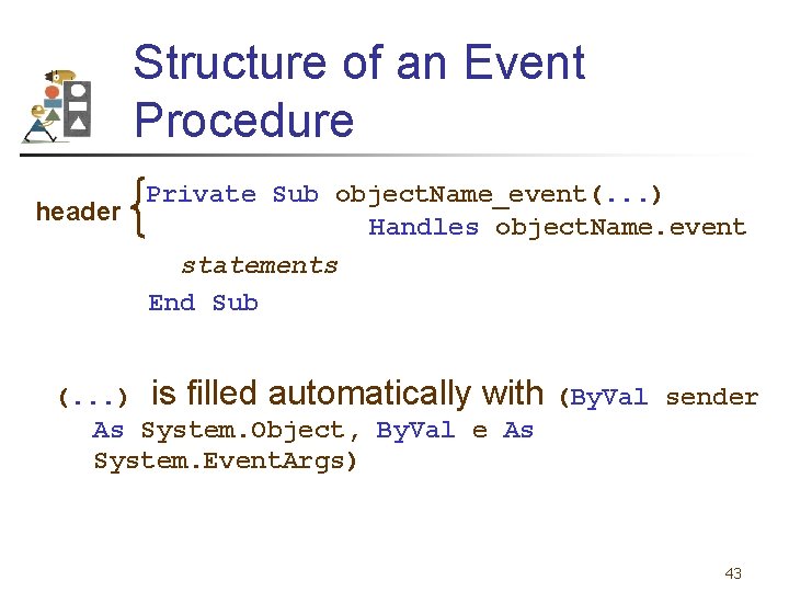 Structure of an Event Procedure Private Sub object. Name_event(. . . ) header Handles