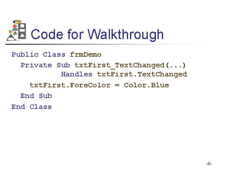 Code for Walkthrough Public Class frm. Demo Private Sub txt. First_Text. Changed(. . .