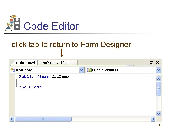 Code Editor click tab to return to Form Designer 48 