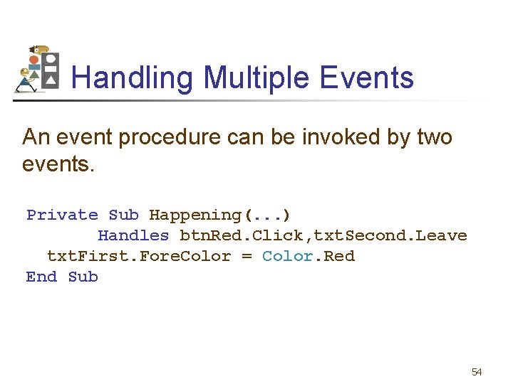 Handling Multiple Events An event procedure can be invoked by two events. Private Sub