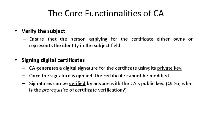 The Core Functionalities of CA • Verify the subject – Ensure that the person